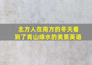 北方人在南方的冬天看到了青山绿水的美景英语