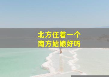 北方住着一个南方姑娘好吗