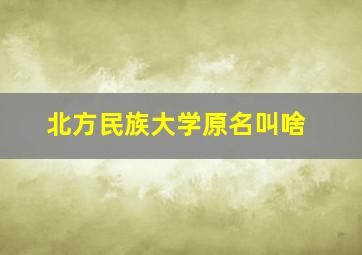 北方民族大学原名叫啥