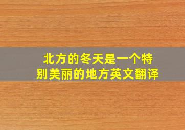 北方的冬天是一个特别美丽的地方英文翻译