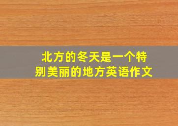 北方的冬天是一个特别美丽的地方英语作文