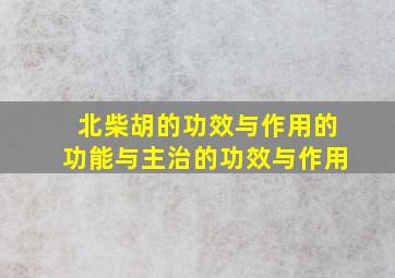 北柴胡的功效与作用的功能与主治的功效与作用