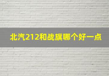 北汽212和战旗哪个好一点