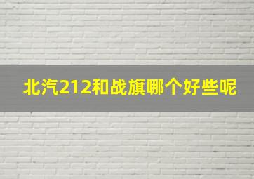 北汽212和战旗哪个好些呢