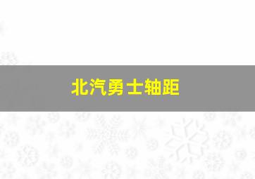 北汽勇士轴距