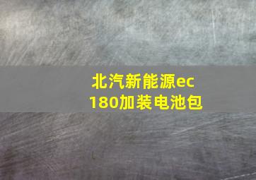 北汽新能源ec180加装电池包