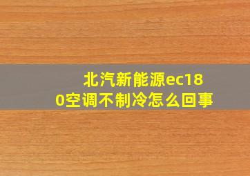 北汽新能源ec180空调不制冷怎么回事