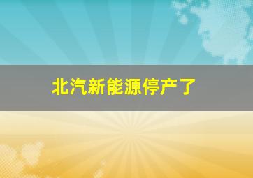 北汽新能源停产了