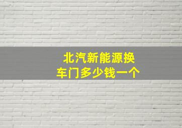 北汽新能源换车门多少钱一个