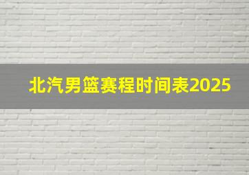 北汽男篮赛程时间表2025