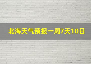 北海天气预报一周7天10日