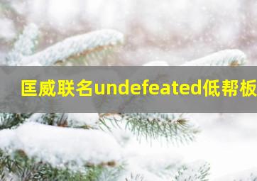 匡威联名undefeated低帮板鞋