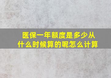 医保一年额度是多少从什么时候算的呢怎么计算