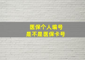 医保个人编号是不是医保卡号