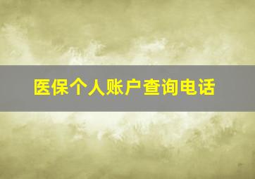 医保个人账户查询电话