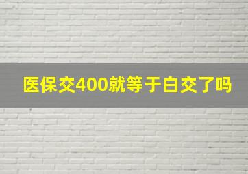 医保交400就等于白交了吗