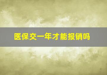 医保交一年才能报销吗