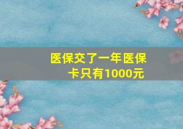 医保交了一年医保卡只有1000元