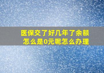 医保交了好几年了余额怎么是0元呢怎么办理