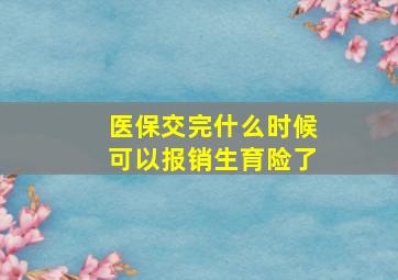 医保交完什么时候可以报销生育险了