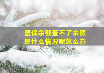 医保余额查不了余额是什么情况呢怎么办