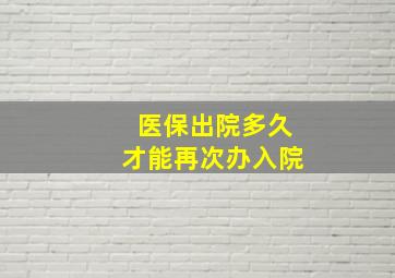 医保出院多久才能再次办入院