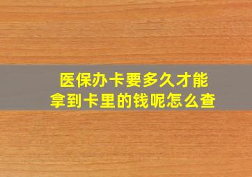 医保办卡要多久才能拿到卡里的钱呢怎么查