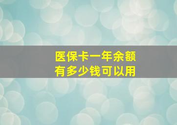 医保卡一年余额有多少钱可以用