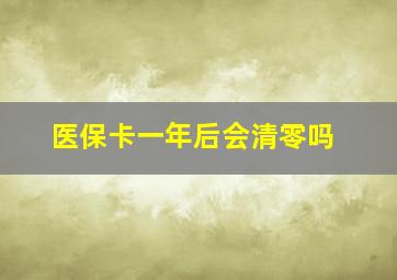 医保卡一年后会清零吗