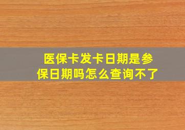 医保卡发卡日期是参保日期吗怎么查询不了