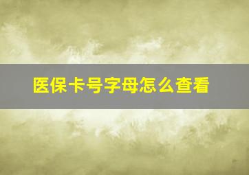 医保卡号字母怎么查看