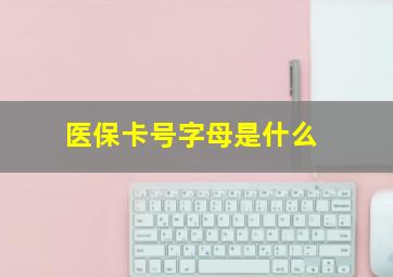 医保卡号字母是什么