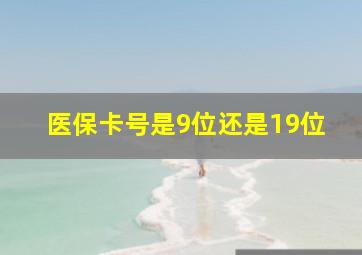 医保卡号是9位还是19位