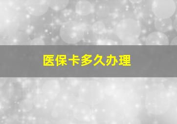 医保卡多久办理