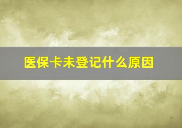 医保卡未登记什么原因