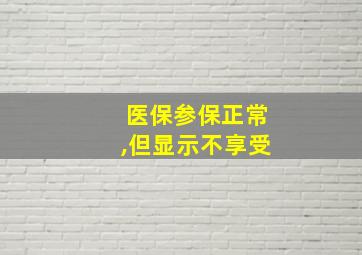 医保参保正常,但显示不享受