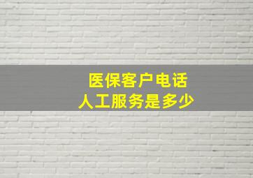 医保客户电话人工服务是多少