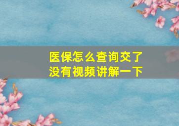 医保怎么查询交了没有视频讲解一下