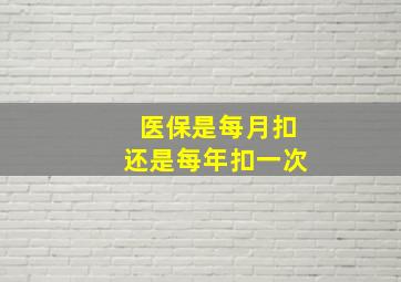 医保是每月扣还是每年扣一次