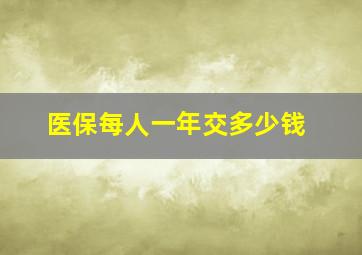 医保每人一年交多少钱