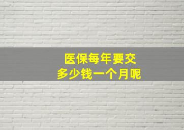 医保每年要交多少钱一个月呢