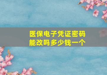 医保电子凭证密码能改吗多少钱一个