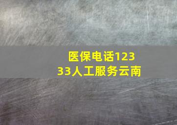 医保电话12333人工服务云南