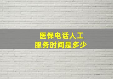 医保电话人工服务时间是多少