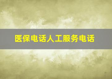 医保电话人工服务电话