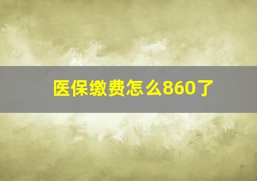 医保缴费怎么860了