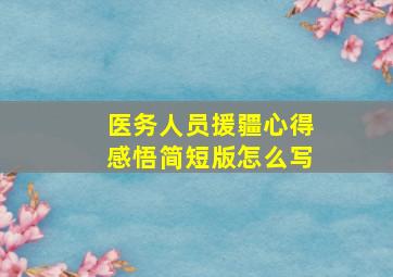 医务人员援疆心得感悟简短版怎么写