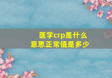 医学crp是什么意思正常值是多少