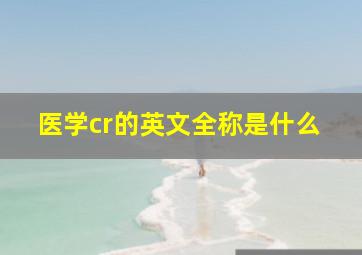 医学cr的英文全称是什么