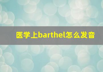 医学上barthel怎么发音